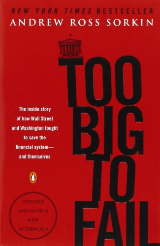 Too Big to Fail: The Inside Story of How Wall Street and Washington Fought to Save the Financial System--and Themselves