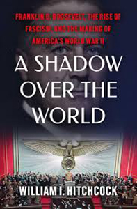 A Shadow Over the World: Franklin D. Roosevelt, the Rise of Fascism, and the Making of America's World War II