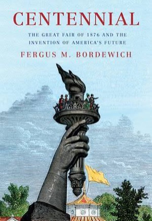 Centennial: The Great Fair of 1876 and the Invention of America's Future